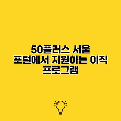 50플러스 서울 포털에서 지원하는 이직 프로그램