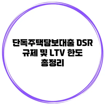 단독주택담보대출 DSR 규제 및 LTV 한도 총정리