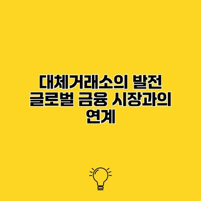 대체거래소의 발전 글로벌 금융 시장과의 연계