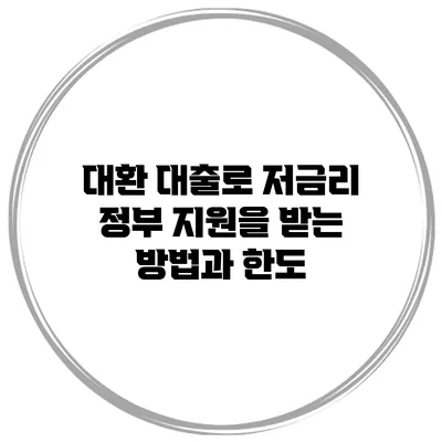 대환 대출로 저금리 정부 지원을 받는 방법과 한도