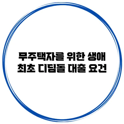무주택자를 위한 생애 최초 디딤돌 대출 요건