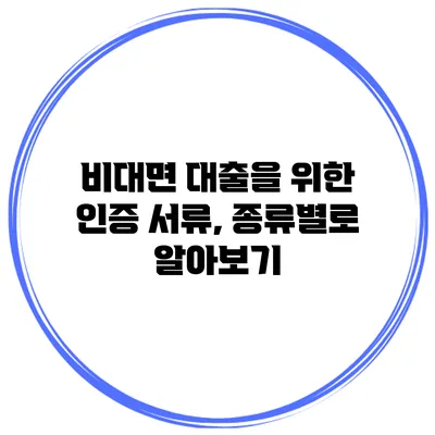 비대면 대출을 위한 인증 서류, 종류별로 알아보기