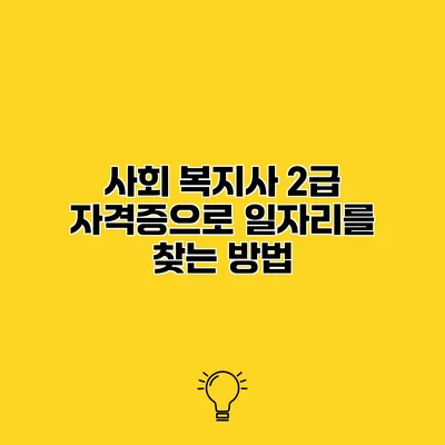 사회 복지사 2급 자격증으로 일자리를 찾는 방법
