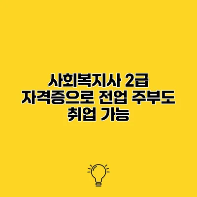 사회복지사 2급 자격증으로 전업 주부도 취업 가능