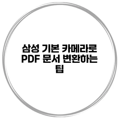 삼성 기본 카메라로 PDF 문서 변환하는 팁