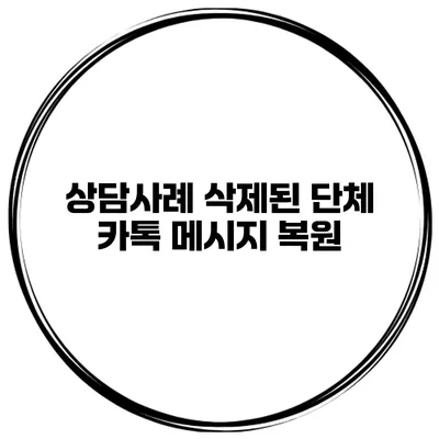상담사례: 삭제된 단체 카톡 메시지 복원
