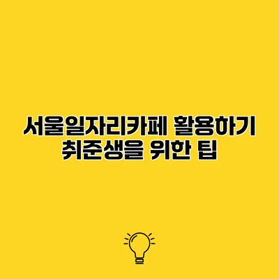 서울일자리카페 활용하기 취준생을 위한 팁
