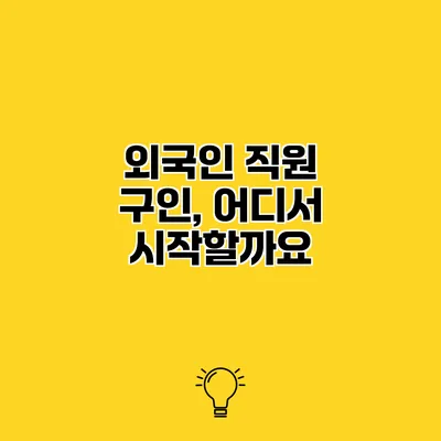 외국인 직원 구인, 어디서 시작할까요?