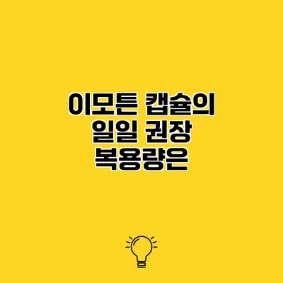 이모튼 캡슐의 일일 권장 복용량은?