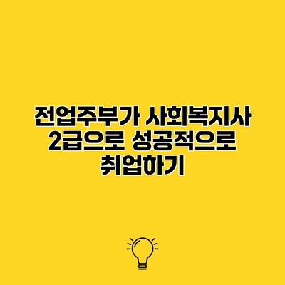 전업주부가 사회복지사 2급으로 성공적으로 취업하기