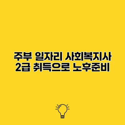 주부 일자리 사회복지사 2급 취득으로 노후준비