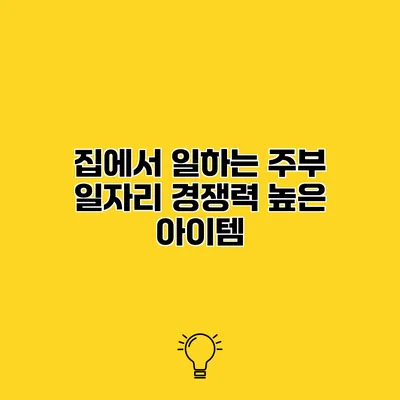 집에서 일하는 주부 일자리 경쟁력 높은 아이템