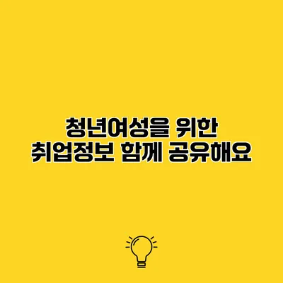 청년여성을 위한 취업정보 함께 공유해요
