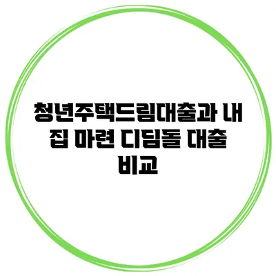 청년주택드림대출과 내 집 마련 디딤돌 대출 비교
