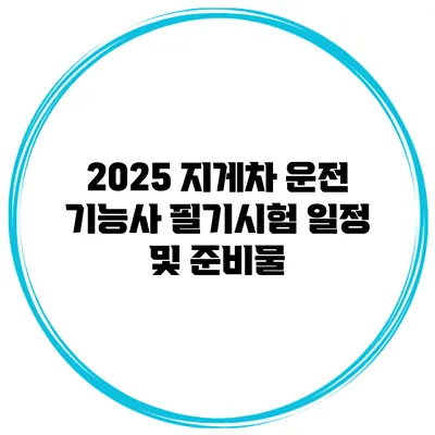 2025 지게차 운전 기능사 필기시험 일정 및 준비물