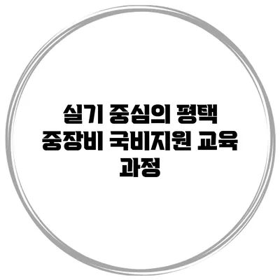 실기 중심의 평택 중장비 국비지원 교육 과정