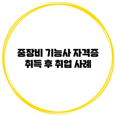 중장비 기능사 자격증 취득 후 취업 사례
