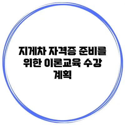 지게차 자격증 준비를 위한 이론교육 수강 계획
