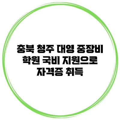 충북 청주 대영 중장비 학원 국비 지원으로 자격증 취득