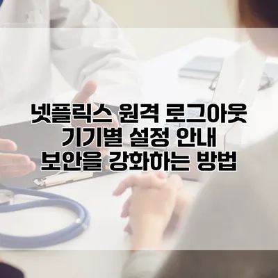 넷플릭스 원격 로그아웃 기기별 설정 안내: 보안을 강화하는 방법