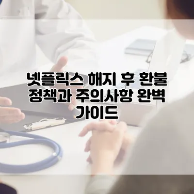 넷플릭스 해지 후 환불 정책과 주의사항 완벽 가이드