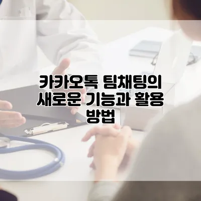 카카오톡 팀채팅의 새로운 기능과 활용 방법