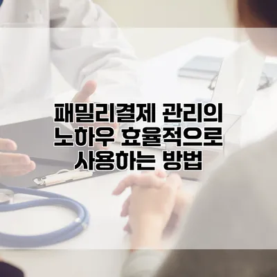 패밀리결제 관리의 노하우: 효율적으로 사용하는 방법